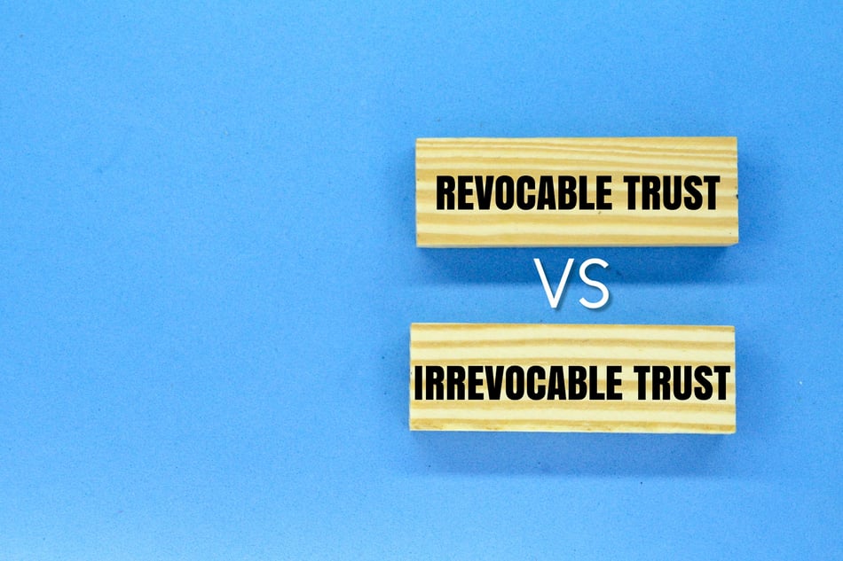 Trusts - Revocable or Irrevocable?